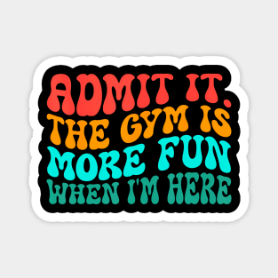 Groovy Gym Admit It The Gym Is More Fun When I'm Here Magnet