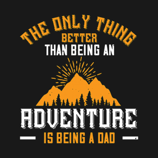 Mountains -Better Than An Adventure Is Being A Dad T-Shirt