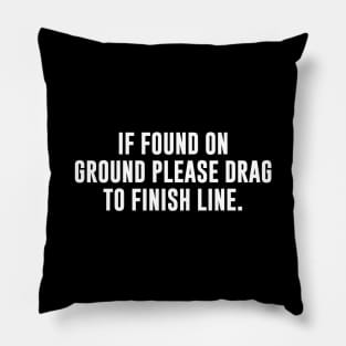 If Found On Ground Please Drag To Finish Line Pillow