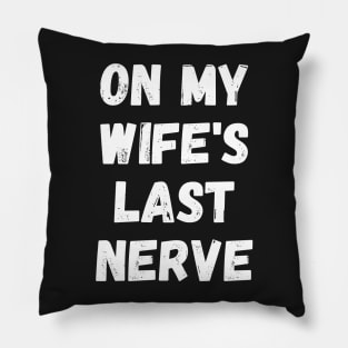 On My Wife's Last Nerve Pillow