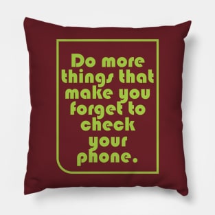 Do more things that make you forget to check your phone Pillow