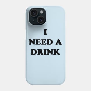 I Need a Drink Phone Case