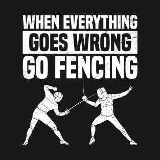 When Everything Goes Wrong Go Fencing Funny Fencer T-Shirt