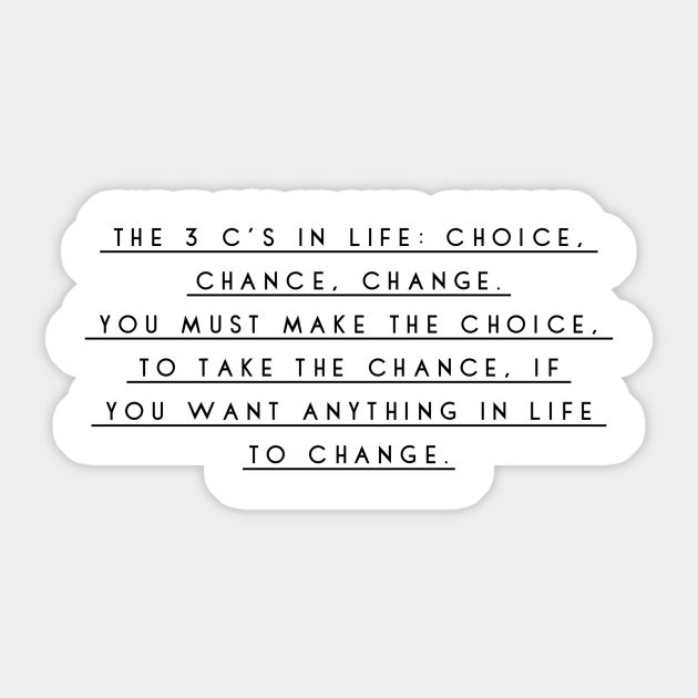 The 3 C S In Life Chance Change Choice You Must Make The Choice To Take The Chance If You Want Anything In Life To Change Quotes Pegatina Teepublic Mx