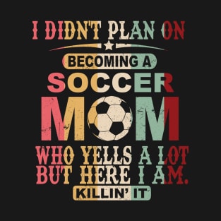 I Didn't Plan On Becoming A Soccer Mom T-Shirt