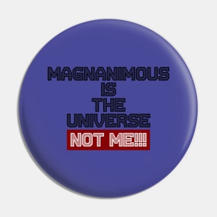 Magnanimous Is The Universe Not Me Pin