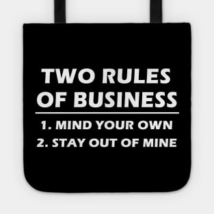 Two Rules Of Business. Mind your own. stay out of mine. Tote