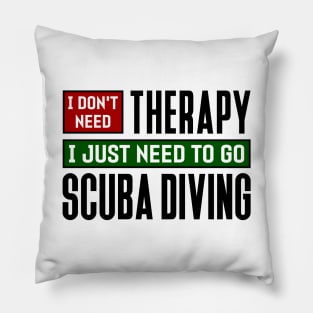 I don't need therapy, I just need to go scuba diving Pillow