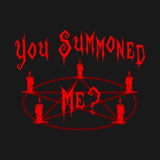 You Summoned Me? T-Shirt