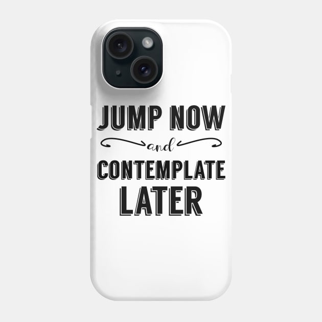 Jump Now and Contemplate Later Phone Case by giovanniiiii