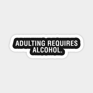 Adulting Requires Alcohol. Magnet