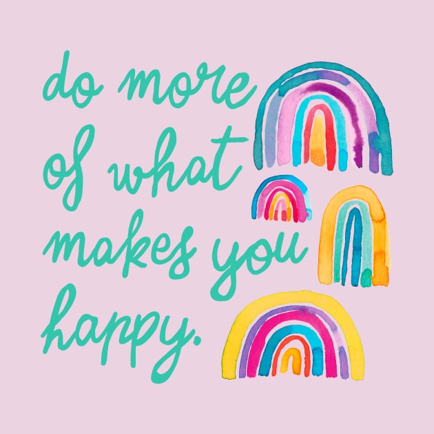 Rainbows - Do more of what makes you happy. by ninoladesign