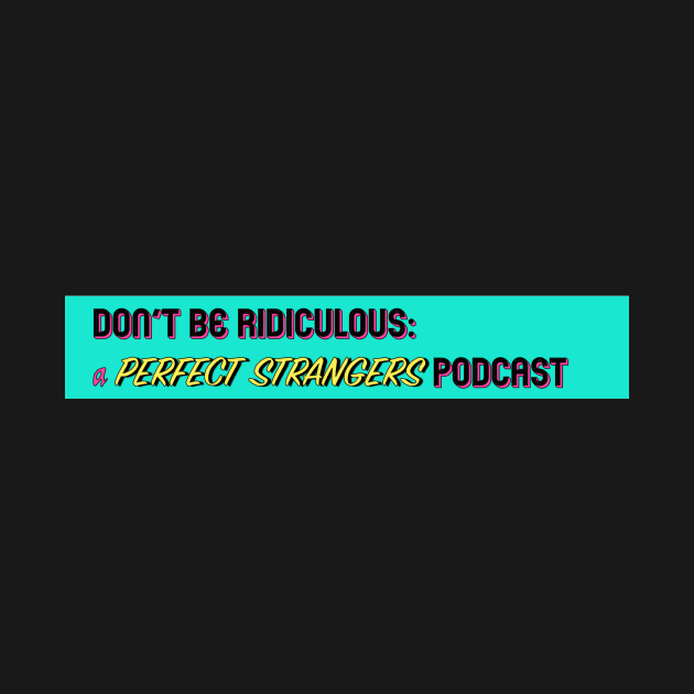 Don't Be Ridiculous: A Perfect Strangers Podcast (stripe) by DBR - A Perfect Strangers Podcast Merch Store