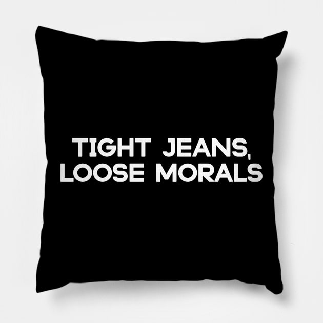 Tight Jeans Loose Morals Pillow by agapimou