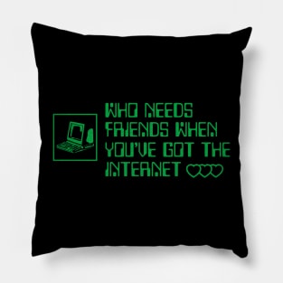 Who needs friends when you've got the internet Pillow