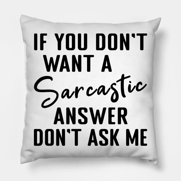 If you dont want a Sarcastic answer dont ask me Pillow by MilotheCorgi