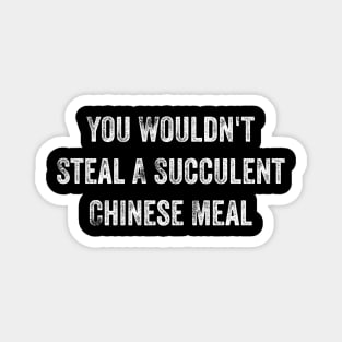 You Wouldn't Steal A Succulent Chinese Meal Magnet