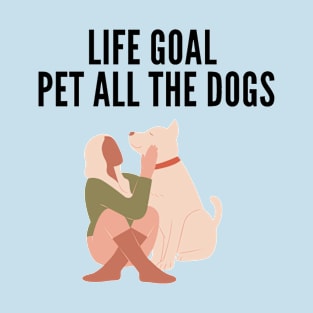 Life Goals Pet All The Dogs T-Shirt