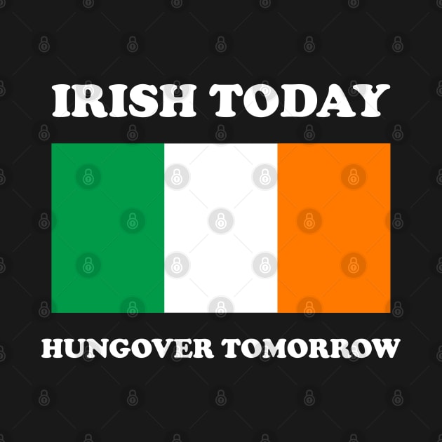 Irish Today Hungover Tomorrow Funny St Patricks Day by Tees Bondano