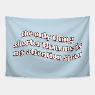 the only thing shorter than me is my attention span Tapestry