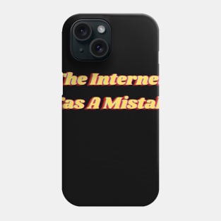 The Internet Was A Mistake Phone Case