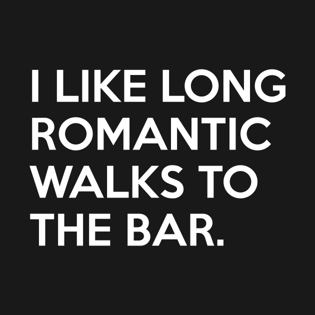 I like long romantic Walks to the Bar by Quentin1984