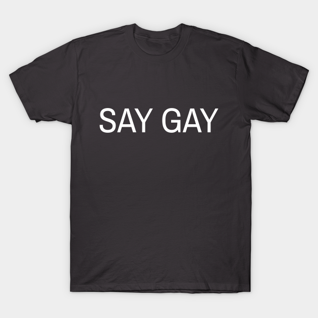 Discover SAY GAY - Gay Rights - T-Shirt