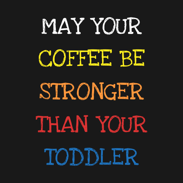 May Your Coffee Be Stronger Than Your Toddler Funny Parents T-Shirt by DDJOY Perfect Gift Shirts