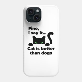 Fine i say it cats is better than dogs Phone Case