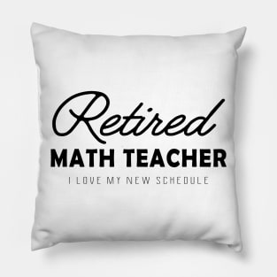 Retired Math Teacher - I love my new schedule Pillow