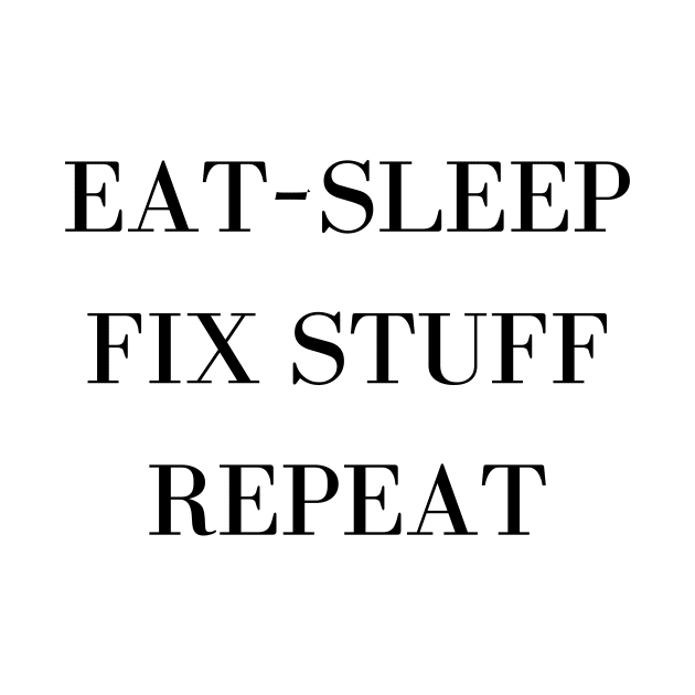 Eat Sleep Fix Stuff Repeat by Word and Saying