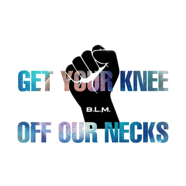 Get Your Knee Off Our Neck by ERRAMSHOP