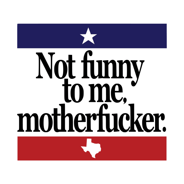 Not Funny To Me Motherfucker Beto Orourke For Texas Governor by MAR-A-LAGO RAIDERS