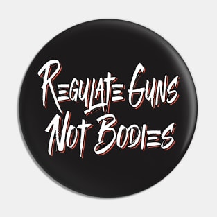 Regulate Guns- Not Bodies Pin