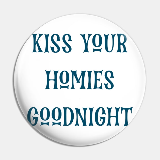 Kiss Your  Homies  Goodnight Pin by Amico77