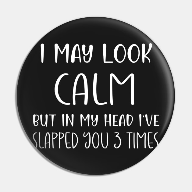 I May Look Calm But In My Head I've Slapped You 3 Times Pin by WassilArt