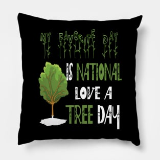 My Favorite Day Is National Love A Tree Day Pillow