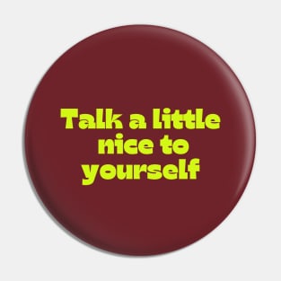 Talk a little nice to yourself Pin