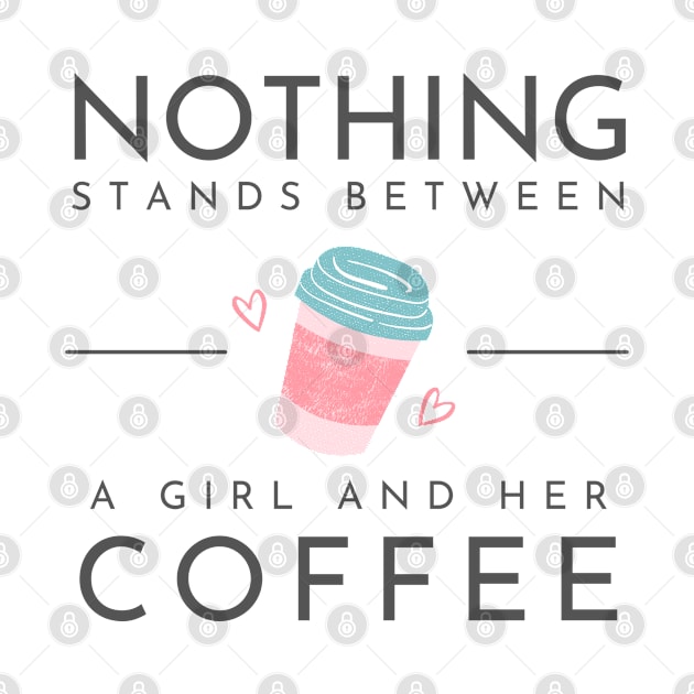 Nothing Stands Between a Girl and her Coffee by Goodprints