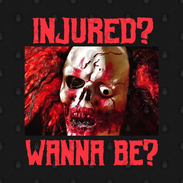 Injured? Wanna Be? Tough Gore Clown Core Goth Metal Halloween Scary Corny Meme Shirt by blueversion