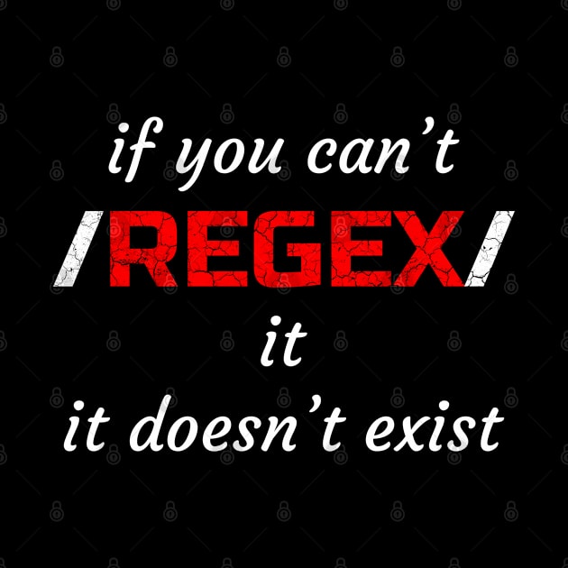 If you can't regex it, it doesn't exist. by cynic101