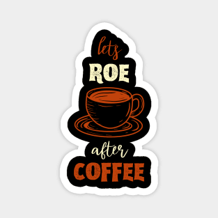 Lets Roe After Coffee Magnet