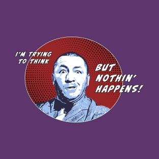 I'm Trying To Think But Nothin' Happens! T-Shirt