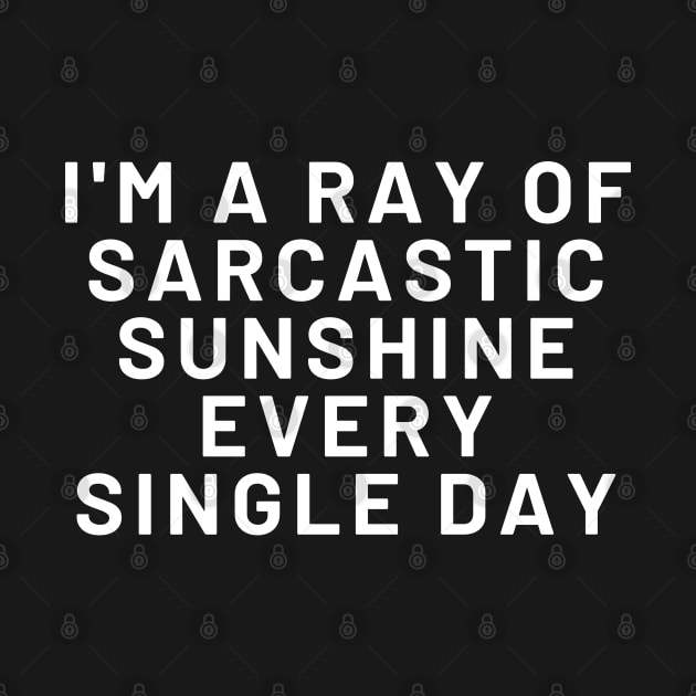 Sarcastic Ray Of Sunshine, I AM A RAY OF SARCASTIC SUNSHINE EVERY SINGLE DAY, by Kittoable