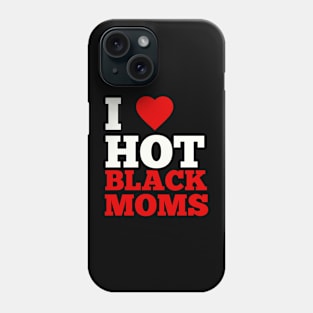 I Love Hot Black Moms Phone Case