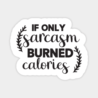 If Only Sarcasm Burned Calories Magnet