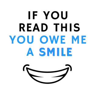 If you read this you owe me a smile T-Shirt