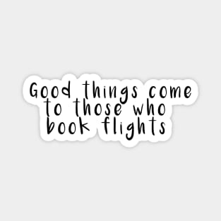 Good things come to those who book flights Magnet