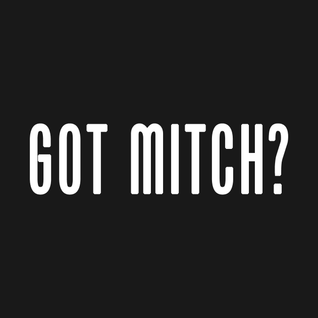 Got Mitch? Parody Design by Mitch Valentine Merch