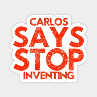 Carlos Says Stop Inventing Magnet